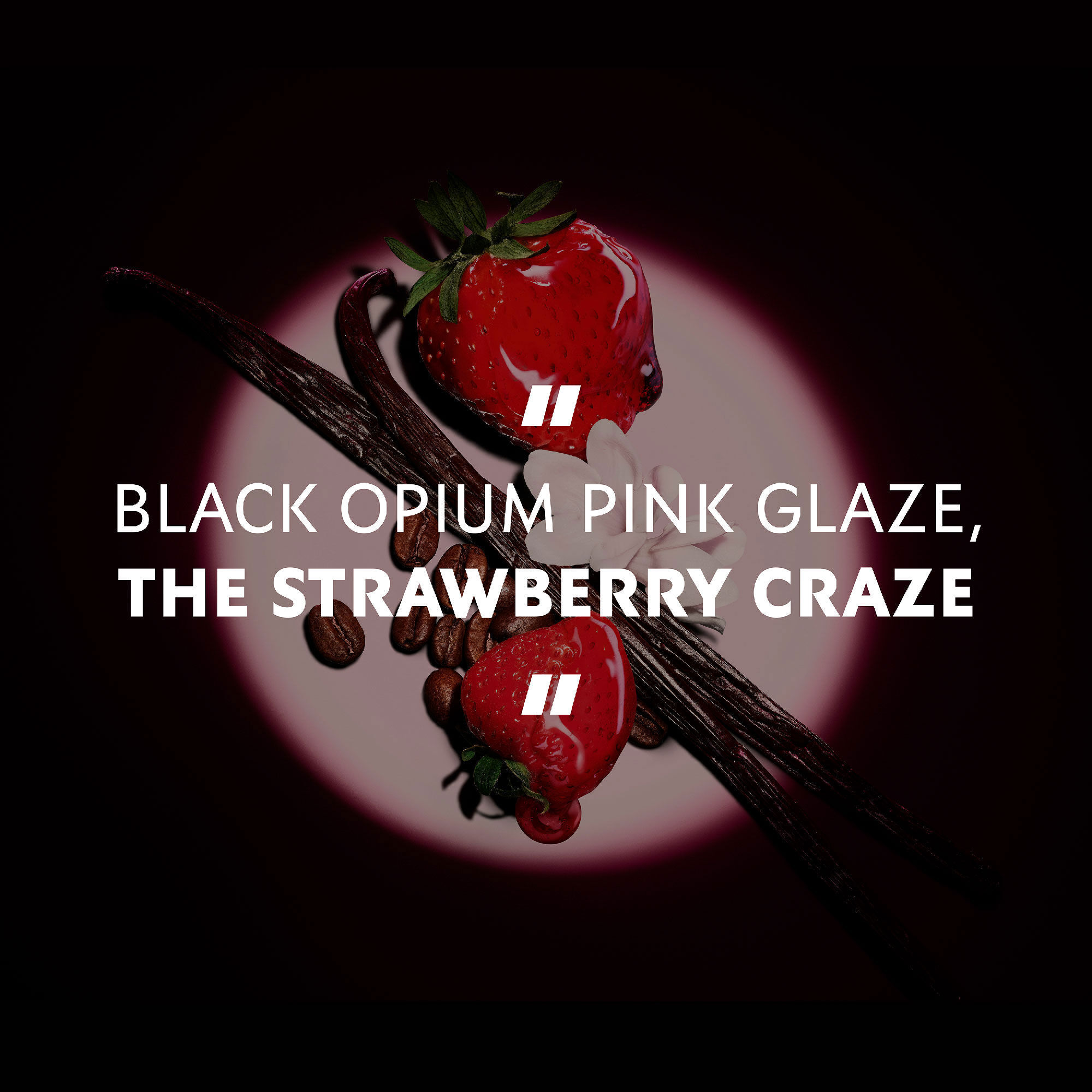 Fragole fresche, bacche di vaniglia e chicchi di caffe
                        illuminati da un faretto, con la citazione: "BLACK OPIUM PINK GLAZE, THE
                        STRAWBERRY CRAZE".